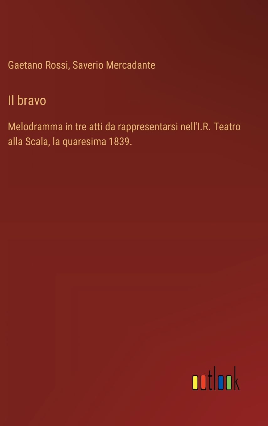 Il bravo: Melodramma in tre atti da rappresentarsi nell'I.R. Teatro alla Scala, la quaresima 1839.