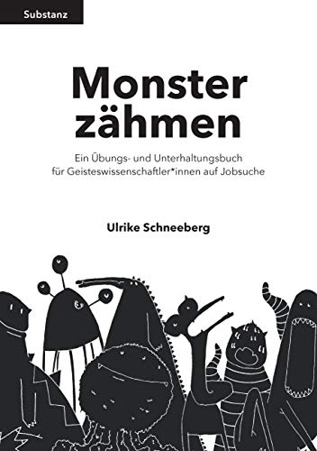 Monster zähmen: Ein Übungs- und Unterhaltungsbuch für Geisteswissenschaftler*innen auf Jobsuche (Substanz)