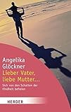 Lieber Vater, liebe Mutter...: Sich von den Schatten der Kindheit befreien (HERDER spektrum) - Angelika Glöckner