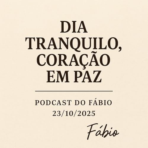 🎧✨ Dia Tranquilo, Cora&ccedil;&atilde;o em Paz &mdash; Podcast do F&aacute;bio (23/10/2025)
