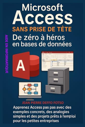 livre Microsoft Access sans prise de tête : De zéro à héros en bases de données: Apprenez Access pas à pas avec des exemples concrets, et des projets prêts à l’emploi pour les petites entreprises
