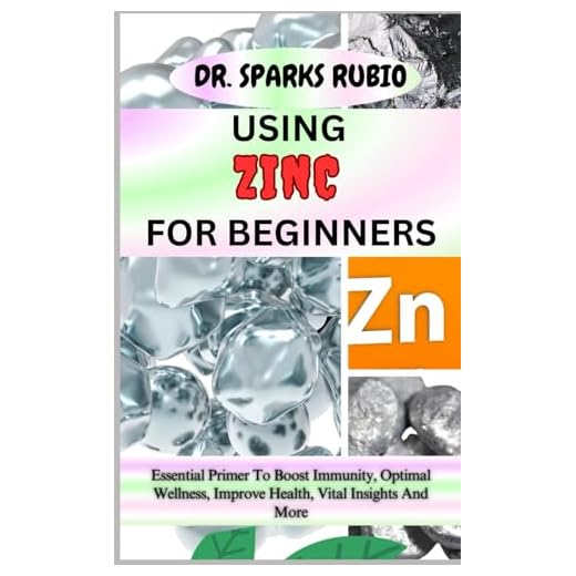 USING ZINC FOR BEGINNERS: Essential Primer To Boost Immunity, Optimal Wellness, Improve Health, Vital Insights And More