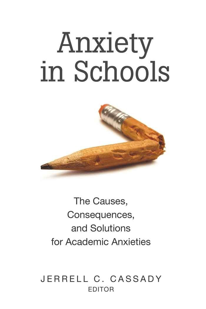 Anxiety in Schools: The Causes, Consequences, and Solutions for Academic Anxieties (Educational Psychology)