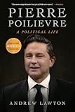 Pierre Poilievre: A Political Life