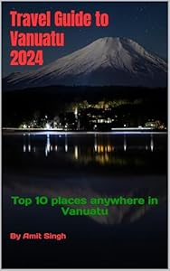 Travel Guide to Vanuatu 2024: Top 10 places anywhere in Vanuatu (Travel Guide to Oceiana 2024 Book 6)
