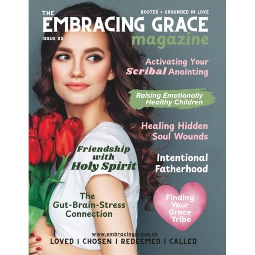 The Embracing Grace Magazine (Issue 02): Rooted and Grounded in Love: A faith-filled magazine created to encourage, equip, and inspire women at every stage of life.