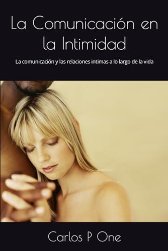 La Comunicación en la Intimidad: La comunicación y las relaciones intimas a lo largo de la vida (Spanish Edition)