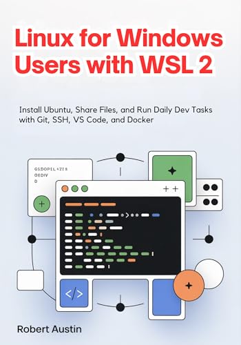 Linux for Windows Users with WSL 2: Install Ubuntu, Share Files, and Run Daily Dev Tasks with Git, SSH, VS Code, and Docker