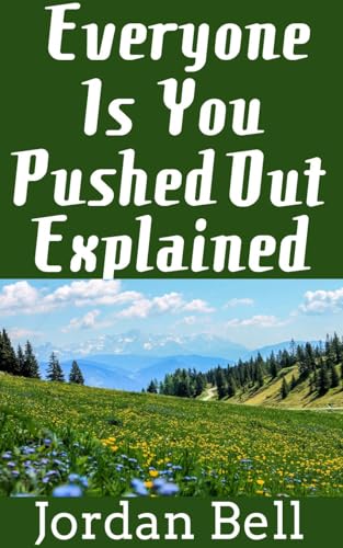 Everyone Is You Pushed Out Explained: Why The Entire World is A Reflection of You…And How To Control It (The Wish Fulfilled Book 10)