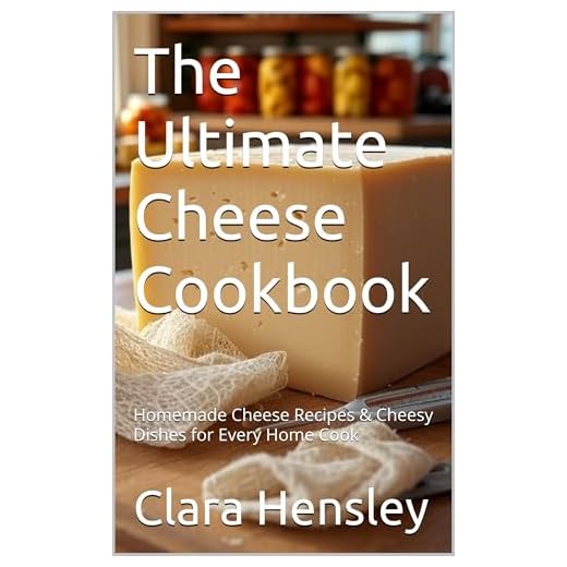 The Ultimate Cheese Cookbook: Homemade Cheese Recipes & Cheesy Dishes for Every Home Cook (Homesteading Harvest Book 6)