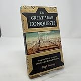 The Great Arab Conquests: How the Spread of Islam Changed the World We Live In