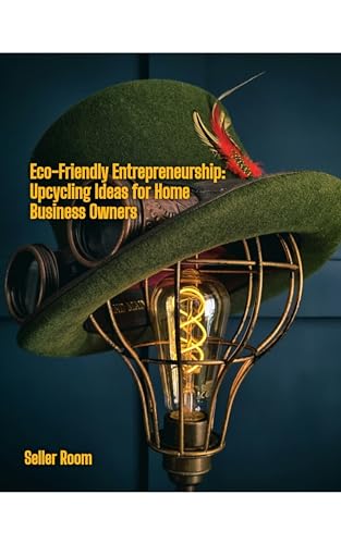 Eco-Friendly Entrepreneurship: Upcycling Ideas for Home Business Owners