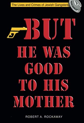 But He Was Good to His Mother: The Lives and Crimes of Jewish Gangsters
