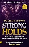 Pulling Down Strongholds: Destroying the Enemy’s Grip, Conquering Hidden Forces and Unlocking Your Divine Potential