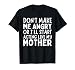 Don’t Make Me Angry Or I’ll Act Like My Mother Funny Mom T-Shirt