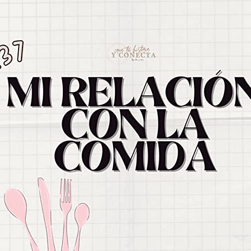 Ep 37.- Mi relaci&oacute;n con la comida