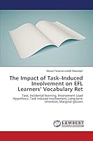 The Impact of Task–Induced Involvement on EFL Learners’ Vocabulary Ret: Task, Incidental learning, Involvement Load Hypothesis, Task induced involvement, Long-term retention, Marginal glosses 365981038X Book Cover