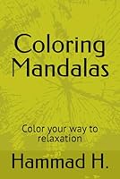 Coloring Mandalas: Color your way to relaxation B0F5N476WP Book Cover