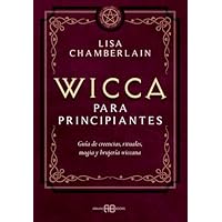 Wicca para principiantes: Guía de creencias, rituales, magia y
