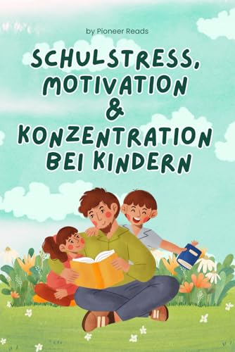 Schulstress, Motivation & Konzentration bei Kindern: Entspannt und erfolgreich durch die Schulzeit!