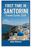FIRST TIME IN SANTORINI - TRAVEL GUIDE 2026: Everything You Need to Know Before Your First Santorini Trip: Logistics, Accommodation, Attractions, ... Practical Tips (UPDATED TRAVEL COMPANION)