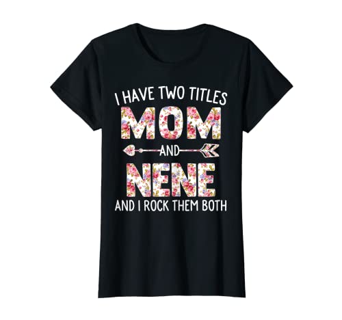 Womens I Have Two Titles Mom And Nene Floral Cute Mothers Day T-Shirt