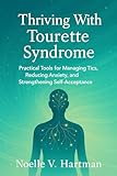 THRIVING WITH TOURETTE SYNDROME: Practical Tools for Managing Tics, Reducing Anxiety, and Strengthening Self-Acceptance