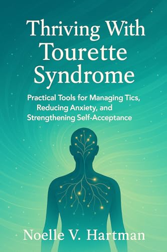 THRIVING WITH TOURETTE SYNDROME: Practical Tools for Managing Tics, Reducing Anxiety, and Strengthening Self-Acceptance