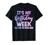 It's my Birthday Week Yep the Whole Week Funny Birthday T-Shirt