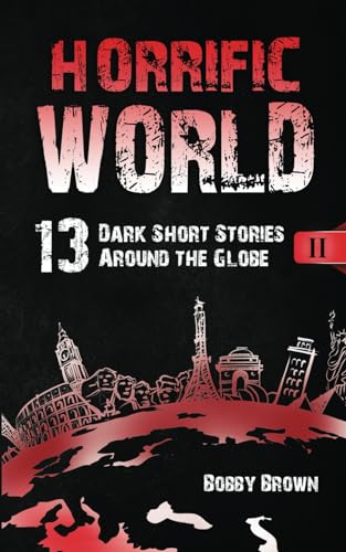 Horrific World: Book II: 13 Dark Short Stories Around the Globe