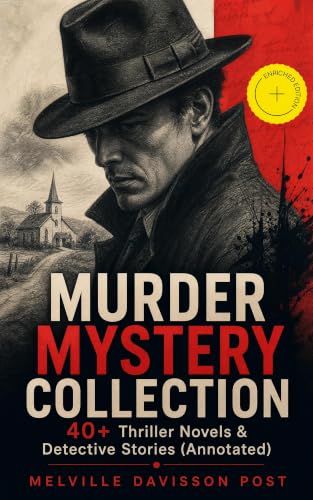 MURDER MYSTERY COLLECTION - 40+ Thriller Novels & Detective Stories (Annotated): Enriched Edition. Uncle Abner Mysteries, Randolph Mason Schemes & Sir Henry Marquis Cases