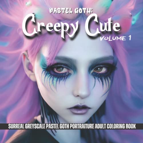 Pastel Goth: Creepy Cute Volume 1 Greyscale Adult Coloring Book: Spooky Kawaii Surreal Portraiture Coloring Book (Pastel Goth Creepy Kawaii Coloring B