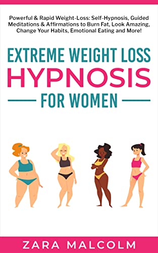 Extreme Weight Loss Hypnosis for Women: Powerful & Rapid Weight-Loss: Self-Hypnosis, Guided Meditations & Affirmations to Burn Fat, Look Amazing, Change ... Mindfulness with Hypnosis for Women Book 2)
