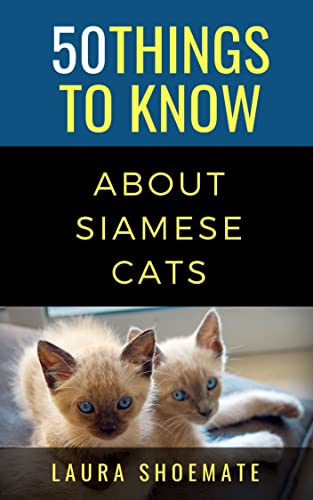50 Things to Know Siamese Cats : From Kitten to Cat (50 Things to Know About Cats)