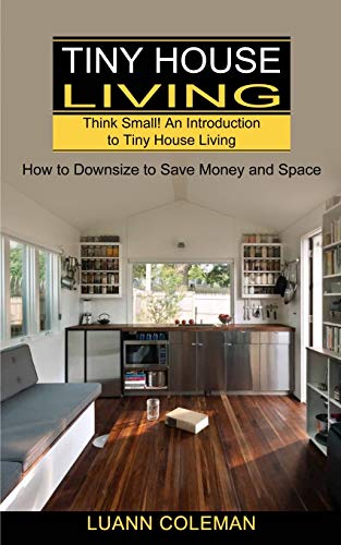 Tiny House: Think Small! An Introduction to Tiny House Living