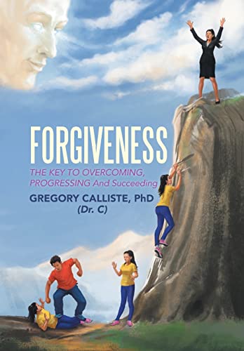Forgiveness: The Key to Overcoming Progressing and Succeeding