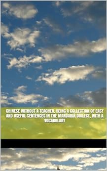 Chinese Without a Teacher, Being a Collection of Easy and Useful Sentences in the Mandarin Dialect, With a Vocabulary by [Herbert A.  Giles]