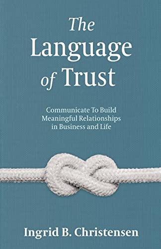 The Language of Trust: Communicate to Build Meaningful Relationships in Business and Life