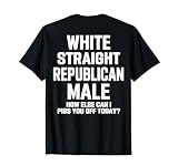 (On Back) White Straight Republican Male Sarcastic Quote T-Shirt