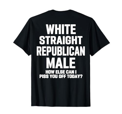 (On Back) White Straight Republican Male Sarcastic Quote T-Shirt