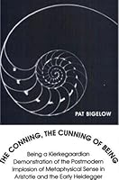 The Conning, the Cunning of Being: Being a Kierkegaardian Demonstration of the Postmodern Implosion of Metaphysical Sense in Aristotle and the Early (Kierkegaard & Postmodernism Series) 0813009529 Book Cover