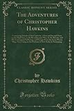  The Adventures of Christopher Hawkins: Containing Details of His Captivity, a First and Second Time on the High Seas, in the Revolutionary War, by the British, and His Consequent Sufferings, and Es...