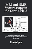 MRI and NMR Spectroscopy in the Earth's Field: Building a Low-Cost NMR Spectrometer for Hobby Science and Teaching 109378539X Book Cover