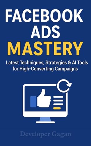 Facebook Ads Mastery 2026: Latest Techniques, Strategies & AI Tools for High-Converting Campaigns, Scaling, and Maximum ROI: Beginner to Advanced Guide for Facebook, Instagram & Meta Advertising