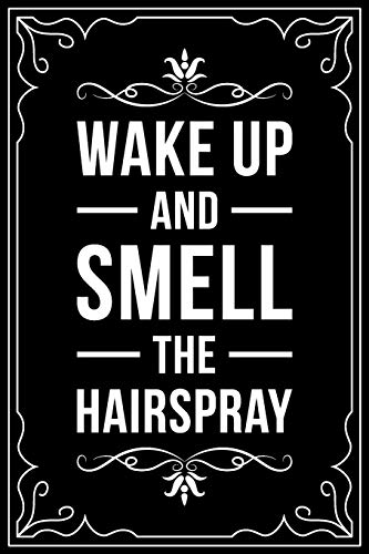 WAKE UP AND SMELL THE HAIRSPRAY: This 6'X 9' blank line journal makes a great gift idea for any Hair...