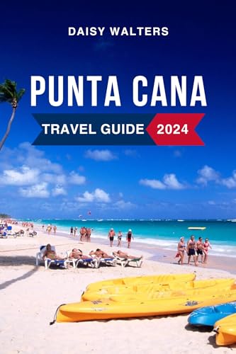 Punta Cana Travel Guide 2024: Discover the Attractions, Things to Do, Hotels, Itinerary, Beaches, Culture and Food of Dominican Republic's Gem