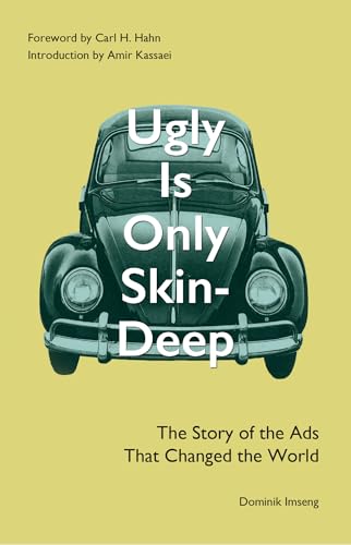Ugly Is Only Skin-Deep: The Story of the Ads That Changed the World (Advertising History) (Volkswagen Beetle) (Volkswagen Ads) (Bill Bernbach) (DDB) (Creative Revolution)