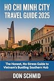 ho chi minh city travel guide 2025: the honest, no-stress guide to vietnam’s bustling southern hub (english edition)