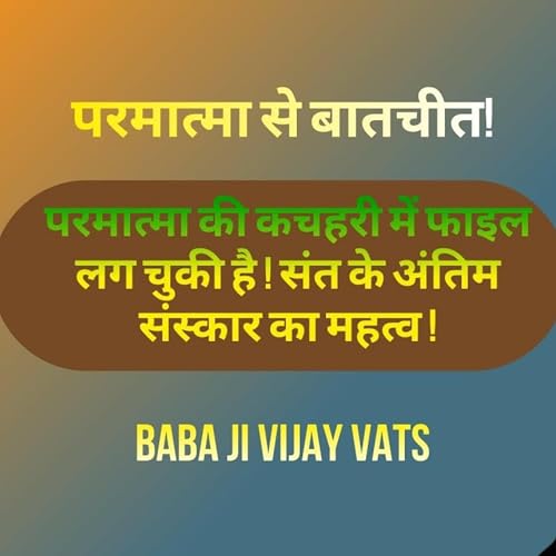 19 Dec 25 - परमात्मा से बातचीत! परमात्मा की कचहरी में फाइल लग चुकी है! संत के अंतिम संस्कार का महत्व! Baba ji Vijay Vats Satsang