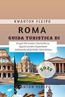 Guida Turistica di Roma 2025: Scopri Siti Iconici, Storia Ricca, Sapori Locali e Esperienze Indimenticabili Nella Città Eterna (Italian Edition) B0F5NPBDV8 Book Cover
